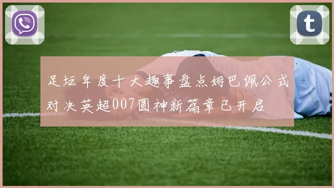 足坛年度十大趣事盘点姆巴佩公式对决英超007圆神新篇章已开启