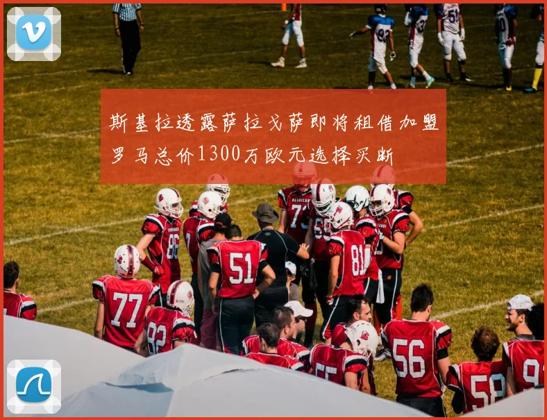 斯基拉透露萨拉戈萨即将租借加盟罗马总价1300万欧元选择买断
