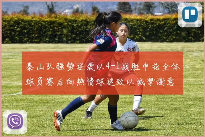 泰山队强势逆袭以4-1战胜申花全体球员赛后向热情球迷致以诚挚谢意